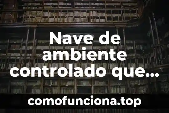 Que es un ambiente geologico 3 Nave de ambiente controlado que es