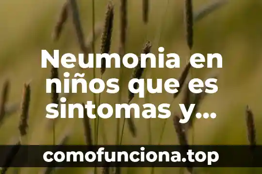 Que es un homogeneizador planta tratamiento 7 Neumonia en niños que es sintomas y tratamiento