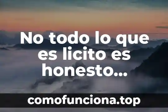 No todo lo que es lícito es honesto significado 7 No todo lo que es licito es honesto ejemplos reales