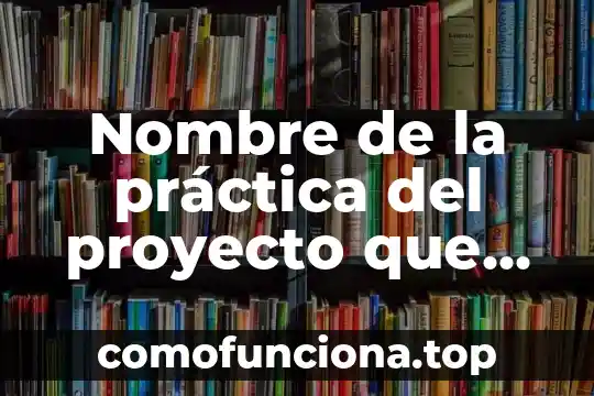 Que es la filtracion y metodos para una practica 6 Nombre de la práctica del proyecto que es