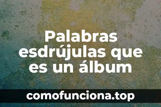 Palabras baúl o comodín que es definición 3 Palabras esdrújulas que es un álbum