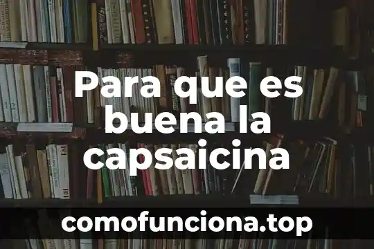 Para que es buena la flor de bugambilia 5 Para que es buena la capsaicina