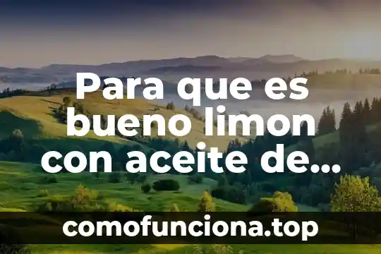 Que es el aceite de almendras y para que sirve 8 Para que es bueno limon con aceite de oliva piel