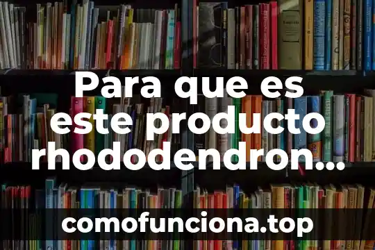 Que es el color de un producto 6 Para que es este producto rhododendron 30c