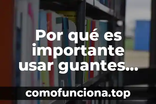 Qué es la genética y para qué es importante 8 Por qué es importante usar guantes de latex