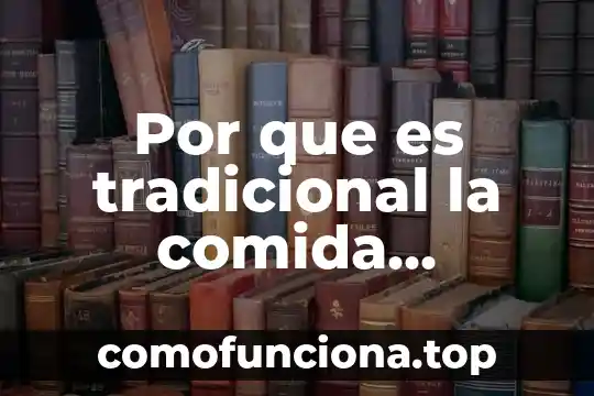Que es cultura tradicional significado 5 Por que es tradicional la comida mexicana