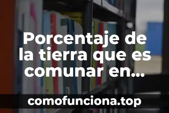 Qué es cultura oaxaca 5 Porcentaje de la tierra que es comunar en Oaxaca