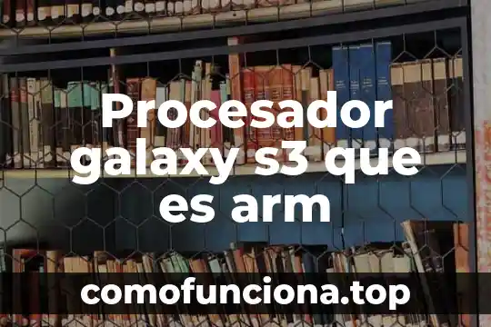 Que es procesador spd 4 Procesador galaxy s3 que es arm