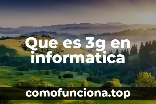 Que es informatica y la sociedad 7 Que es 3g en informatica