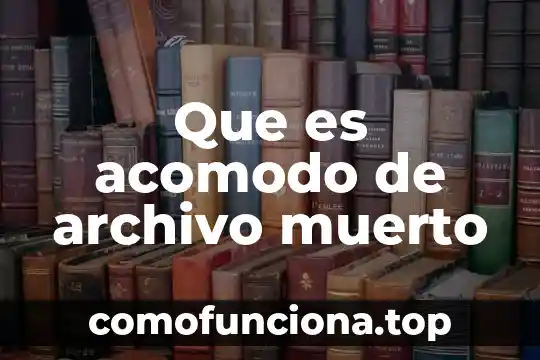 Que es un archivo ofimatico 7 Que es acomodo de archivo muerto