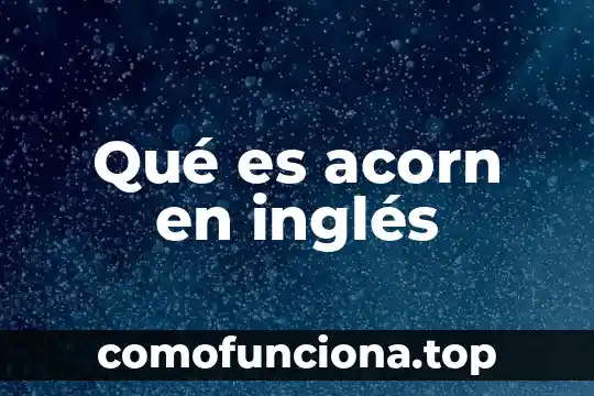 Que es yuyear significado 3 Qué es acorn en inglés