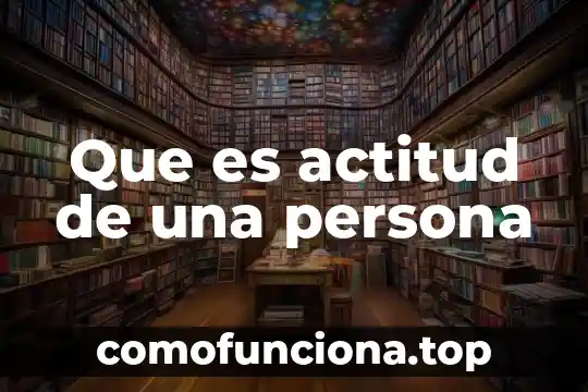 Que es una actitud de servicio 7 Que es actitud de una persona