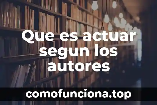 Que es cultura de calidad segun autores 3 Que es actuar segun los autores