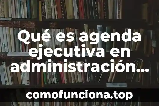 Que es oficina de representación administración pública 8 Qué es agenda ejecutiva en administración del tiempo