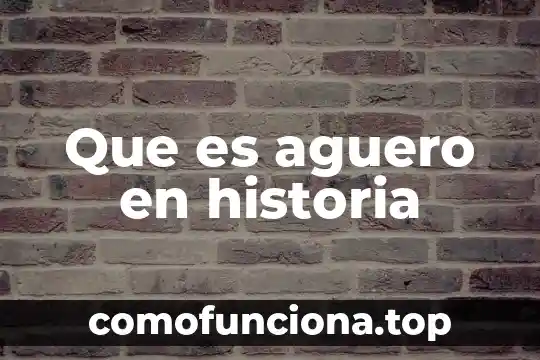 Respuesta objetiva de lo que es la historia 6 Que es aguero en historia