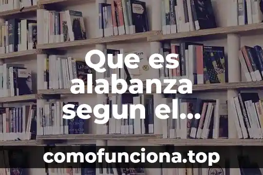 Estudio biblico que es ser un lider 5 Que es alabanza segun el diccionario biblico