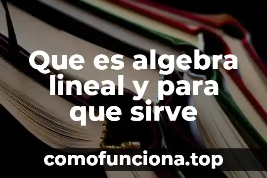 Álgebra lineal qué es y para qué sirve 8 Que es algebra lineal y para que sirve