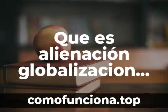 Que es la alienación religiosa en filosofia 5 Que es alienación globalizacion autor