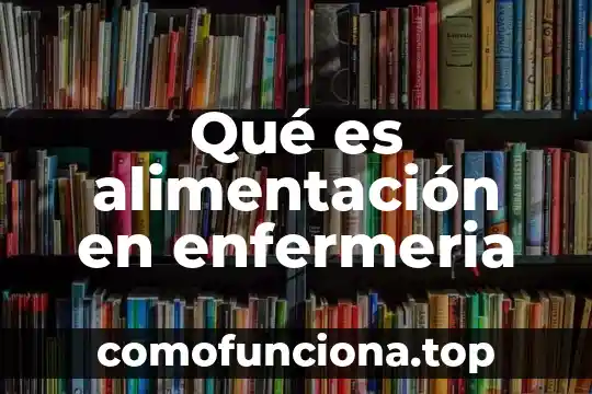 Que es enfermeria or 8 Qué es alimentación en enfermeria