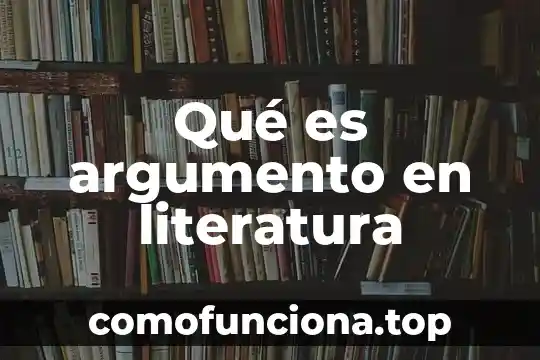 Que es son las ideas secundarias en la literatura 5 Qué es argumento en literatura