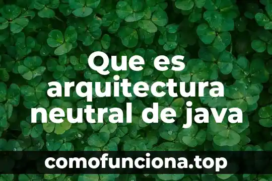 Que es arquitectura popularista 5 Que es arquitectura neutral de java