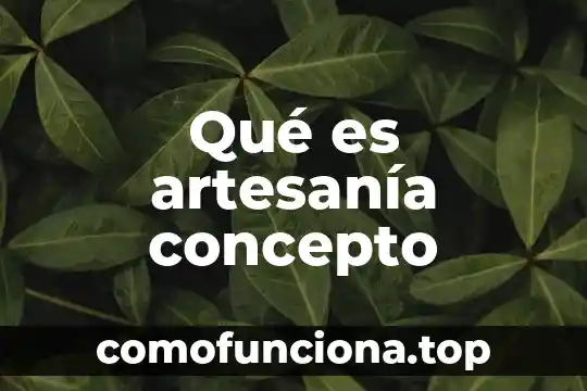 Que es el arte y que es una artesania 6 Qué es artesanía concepto