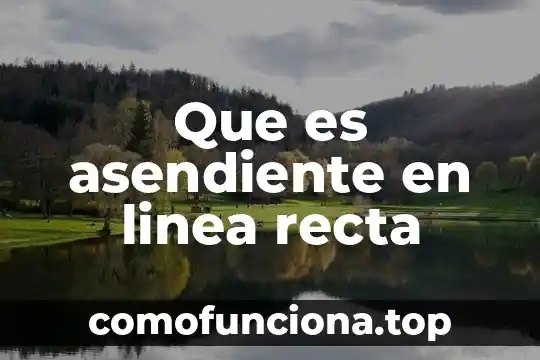 Que es movimiento uniforme en linea recta 7 Que es asendiente en linea recta
