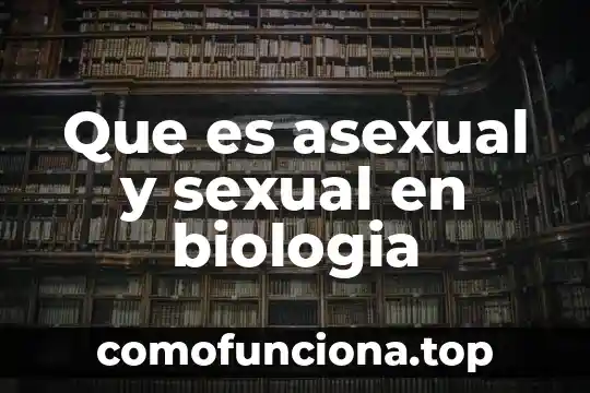 Que es el de una planta asexual 6 Que es asexual y sexual en biologia