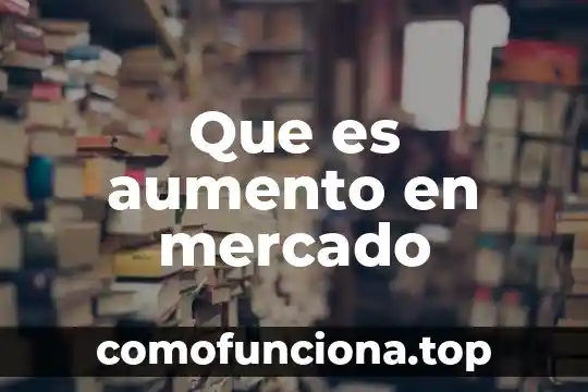 Que es el mercado del arte 7 Que es aumento en mercado