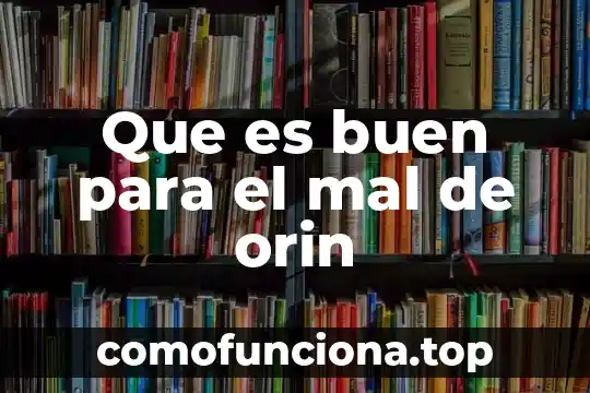 Que es dejar un buen legado 3 Que es buen para el mal de orin