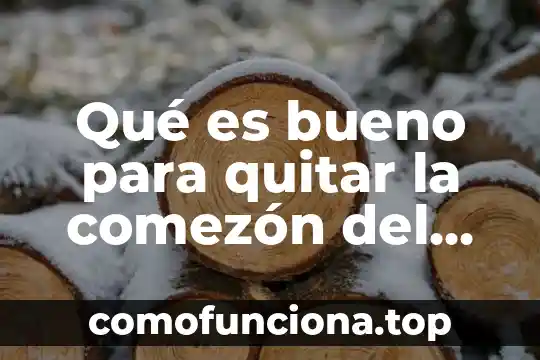Que es lo bueno de la cultura tradicional 8 Qué es bueno para quitar la comezón del cuerpo