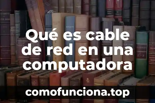Cable para conexiones electricas que es 5 Qué es cable de red en una computadora