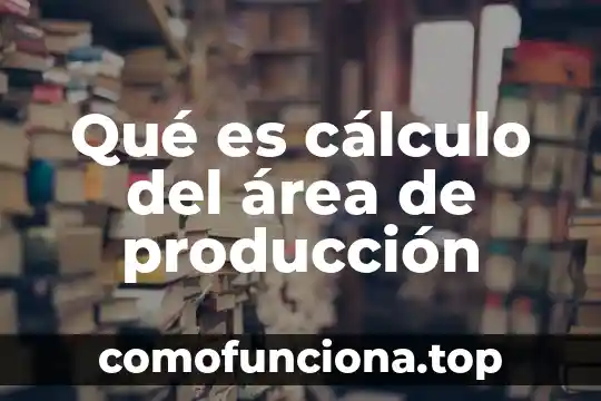 Área de apacentamiento que es 5 Qué es cálculo del área de producción