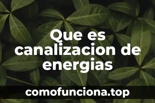 Qué es energías renovables definición 4 Que es canalizacion de energias