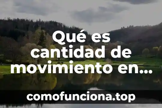 Qué es la requiración física 7 Qué es cantidad de movimiento en física