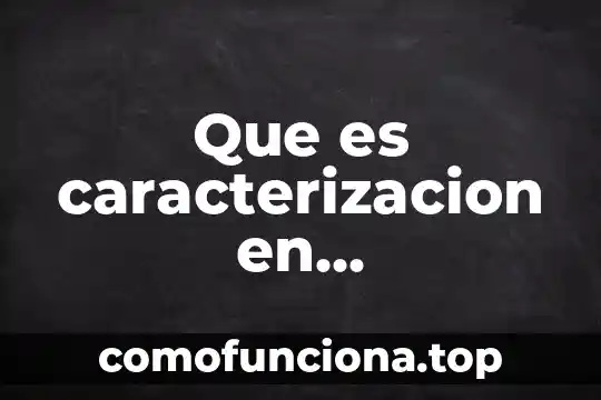 Qué es caracterización urbana y sus elementos que comprende 4 Que es caracterizacion en investigacion
