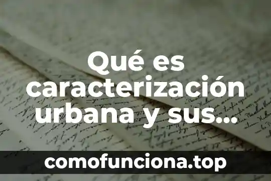 Que es una caracterizacion en investigacion 5 Qué es caracterización urbana y sus elementos que comprende