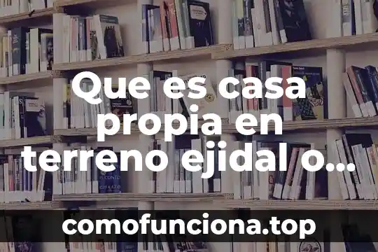 Que es la casa de jorge guadalajara 4 Que es casa propia en terreno ejidal o comunal