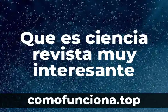 Que es ciencia sociela 3 Que es ciencia revista muy interesante