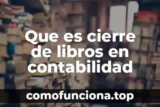 Que es el arte segun los libros 6 Que es cierre de libros en contabilidad