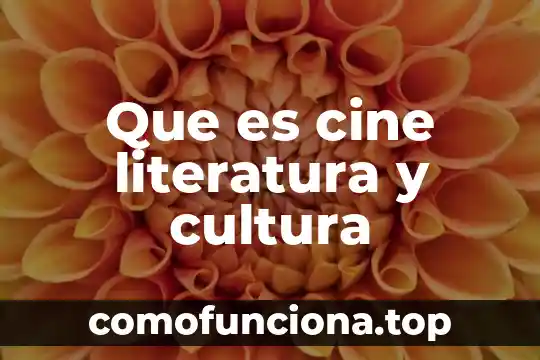 Que es la literatura autores 6 Que es cine literatura y cultura