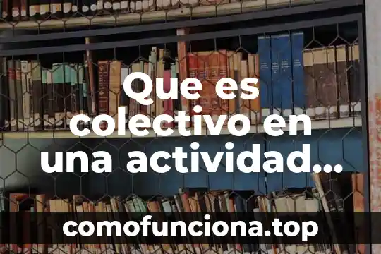 Qué es un arte colectivo interaccion 4 Que es colectivo en una actividad economica