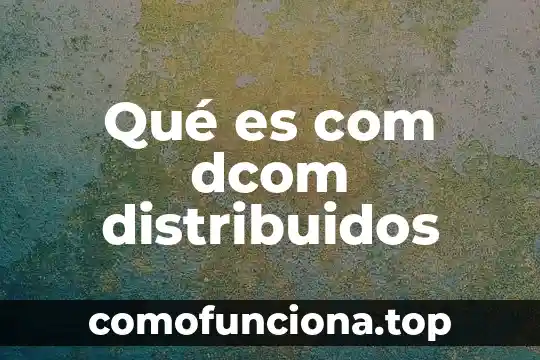 Qué es sistema com en alternadores 3 Qué es com dcom distribuidos
