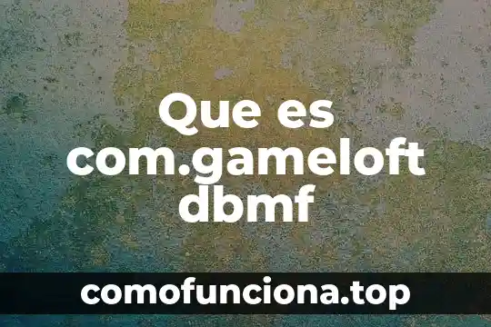 Que es ovario planta 6 Que es com.gameloft dbmf