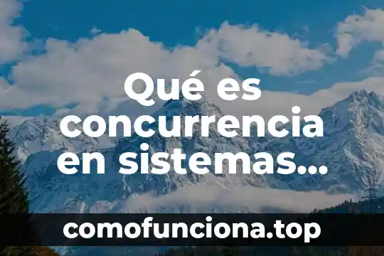 Que es a libre concurrencia 5 Qué es concurrencia en sistemas distribuidos