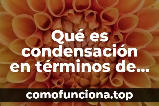 Qué es condensación basado en termodinámica 7 Qué es condensación en términos de física