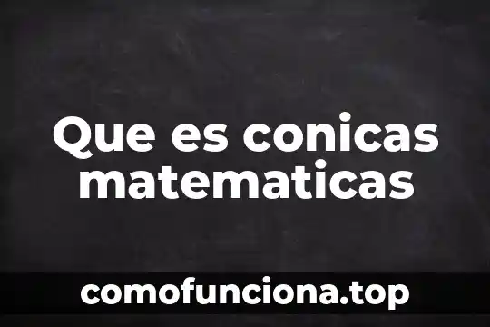 Que es figura matematicas 4 Que es conicas matematicas