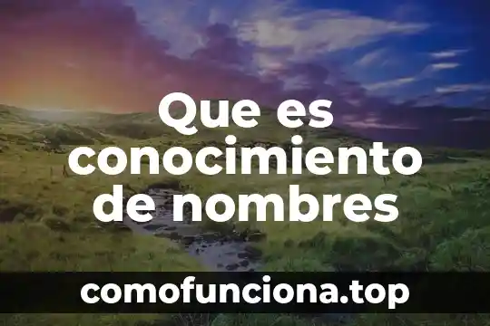 Que es el proceso de adquirir un conocimiento 4 Que es conocimiento de nombres