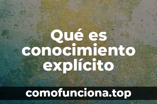 Que es el conocimiento para la ciencia 8 Qué es conocimiento explícito