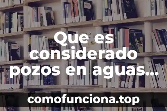 Qué es la feria de asunción en aguas calientes 4 Que es considerado pozos en aguas profundas